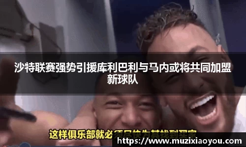 沙特联赛强势引援库利巴利与马内或将共同加盟新球队